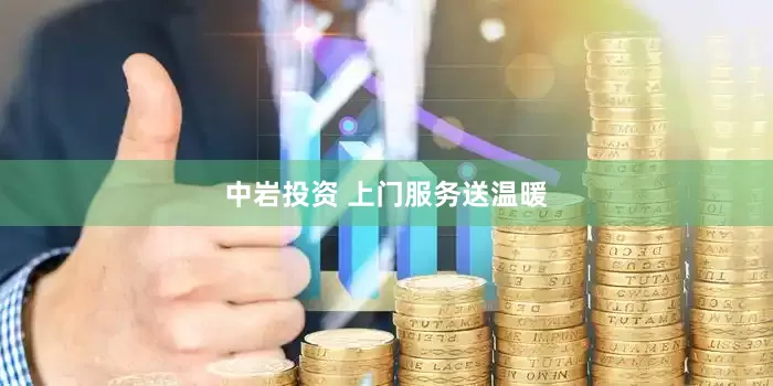 中岩投资 上门服务送温暖