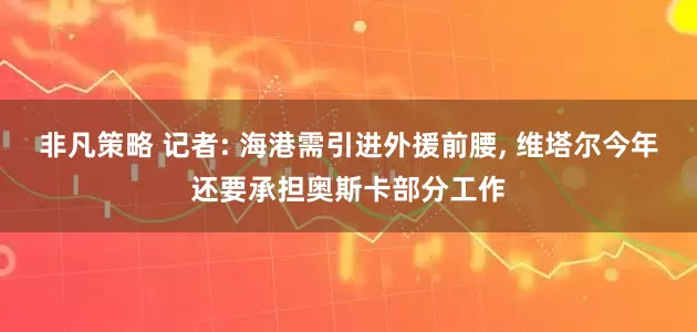 非凡策略 记者: 海港需引进外援前腰, 维塔尔今年还要承担奥斯卡部分工作