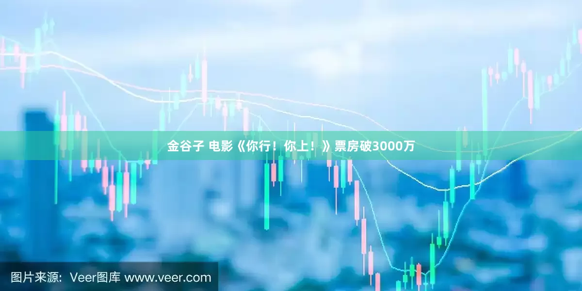 金谷子 电影《你行！你上！》票房破3000万
