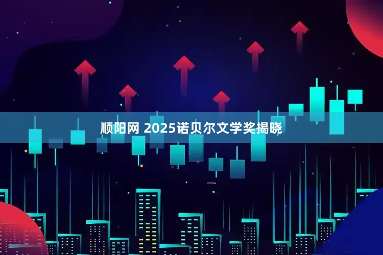 顺阳网 2025诺贝尔文学奖揭晓